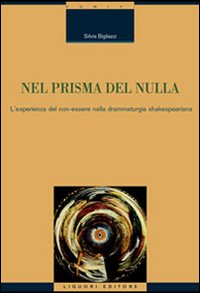 Libro Nel prisma del nulla. L'esperienza del non-essere nella drammaturgia shakespeariana di Silvia Bigliazzi - ean 9788820739201 - Liguori