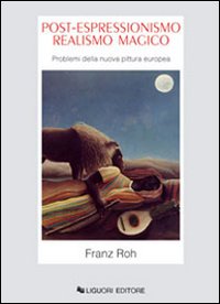 Libro Post-espressionismo. Realismo magico. Problemi della nuova pittura europea di Franz Roh - ean 9788820739607 - Liguori