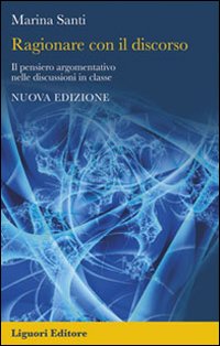 Libro Ragionare con il discorso. Il pensiero argomentativo nelle discussioni in classe di Marina Santi - ean 9788820739614 - Liguori