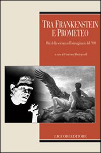 Libro Tra Frankenstein e Prometeo. Miti della scienza nell'immaginario del '900 di  - ean 9788820739775 - Liguori