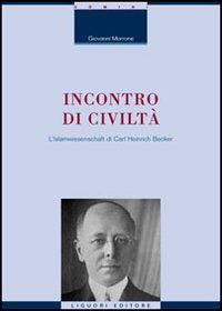Libro Incontro di civiltà. L'Islamwissenschaft di Carl Heinrich Becker. Con una nota di E. Massimilla di Giovanni Morrone - ean 9788820739997 - Liguori