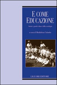 Libro E come educazione. Autori e parole-chiave della sociologia dell'educazione di  - ean 9788820740023 - Liguori