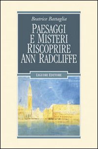 Libro Paesaggi e misteri. Riscoprire Ann Radcliffe di Beatrice Battaglia - ean 9788820740030 - Liguori