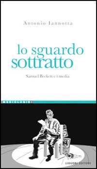 Libro sguardo sottratto. Samuel Beckett e i media di Antonio Iannotta - ean 9788820740177 - Liguori