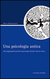 Libro psicologia antica. 100 suggerimenti perché la psicologia diventi l'arte di vivere di Mario Mastropaolo - ean 9788820740214 - Liguori