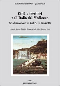 Libro Città e territori nell'Italia del medioevo. Studi in onore di Gabriella Rossetti di Giorgio Chittolini; Giovanna Petti Balbi; Giovanni Vitolo - ean 9788820740269 - Liguori