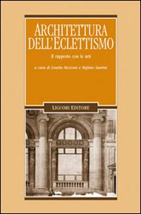 Libro Architettura dell'eclettismo. Il rapporto con le arti di  - ean 9788820740283 - Liguori