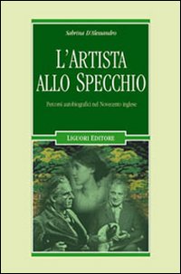 Libro artista allo specchio. Percorsi autobiografici nel Novecento inglese di Sabrina D'Alessandro - ean 9788820740436 - Liguori