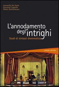 Libro annodamento degli intrighi. Studi di sintassi drammatica di Antonella Del Gatto; Giovanni Cappello; Walter Breitenmoser - ean 9788820740948 - Liguori