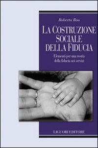 Libro costruzione sociale della fiducia. Elementi per una teoria della fiducia nei servizi di Roberta Rao - ean 9788820741136 - Liguori