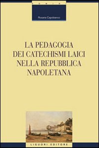 Libro pedagogia dei catechismi laici nella Repubblica napoletana di Rosaria Capobianco - ean 9788820741143 - Liguori