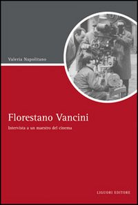 Libro Florestano Vancini. Intervista a un maestro del cinema di Valeria Napolitano - ean 9788820741150 - Liguori