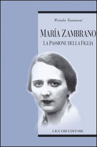 Libro Maria Zambrano. La passione della figlia di Wanda Tommasi - ean 9788820741259 - Liguori