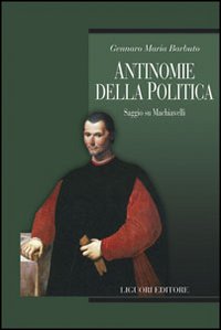 Libro Antinomie della politica. Saggio su Machiavelli di Gennaro Maria Barbuto - ean 9788820741310 - Liguori
