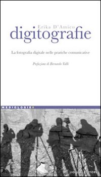 Libro Digitografie. La fotografia digitale nelle pratiche comunicative di Erika D'Amico - ean 9788820741440 - Liguori