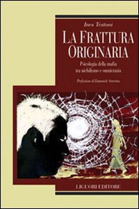 Libro frattura originaria. Psicologia della mafia tra nichilismo e omnicrazia di Ines Testoni - ean 9788820741556 - Liguori