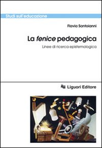 Libro «fenice» pedagogica. Linee di ricerca epistemologica di Flavia Santoianni - ean 9788820741563 - Liguori