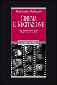 Libro Cinema e recitazione. Dalla chiassosa arte del silenzio all'improvvisazione televisiva di Ferdinando Maddaloni - ean 9788820741594 - Liguori