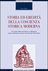 Libro Storia ed eredità della coscienza storica moderna. Tra origini dello storicismo e riflessione sulla conoscenza storica nel secondo Novecento di Enrico Nuzzo - ean 9788820741631 - Liguori
