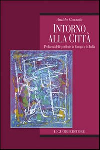 Libro Intorno alla città. Problemi delle periferie in Europa e in Italia di Antida Gazzola - ean 9788820741648 - Liguori