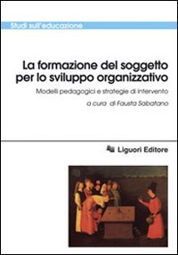 Libro formazione del soggetto per lo sviluppo organizzativo. Modelli pedagogici e strategie di intervento di  - ean 9788820741778 - Liguori