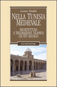 Libro Nella Tunisia medievale. Architettura e decorazione islamica (IX-XVI secolo) di Lamia Hadda - ean 9788820741921 - Liguori