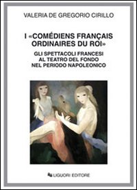 Libro «Comédiens français ordinaires du roi». Gli spettacoli francesi al Teatro del Fondo nel periodo napoleonico di Valeria De Gregorio Cirillo - ean 9788820742218 - Liguori