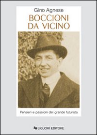 Libro Boccioni da vicino. Pensieri e passioni del grande futurista di Gino Agnese - ean 9788820742737 - Liguori
