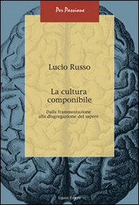 Libro cultura componibile. Dalla frammentazione alla disgregazione del sapere di Lucio Russo - ean 9788820742812 - Liguori