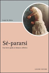 Libro Sé-pararsi. Una breve guida al distacco affettivo di Luigi De Maio - ean 9788820743093 - Liguori