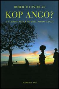 Libro Kop ango? Un giorno nella vita del Nord Uganda di Roberto Fontolan - ean 9788821164118 - Marietti 1820