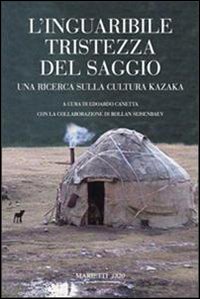 Libro inguaribile tristezza del saggio. Una ricerca sulla cultura kazaka di  - ean 9788821165474 - Marietti 1820
