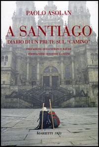 Libro A Santiago. Diario di un prete sul «camino» di Paolo Asolan - ean 9788821166792 - Marietti 1820