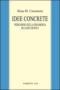 Libro Idee concrete. Percorsi nella filosofia di John Dewey di Rosa M. Calcaterra - ean 9788821187117 - Marietti 1820