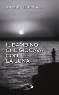 Libro bambino che giocava con la luna di Aimé Duval - ean 9788821513053 - San Paolo Edizioni