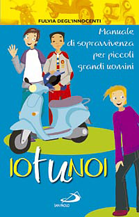 Libro Io tu noi. Manuale di sopravvivenza per piccoli grandi uomini di Fulvia Degl'Innocenti - ean 9788821562174 - San Paolo Edizioni