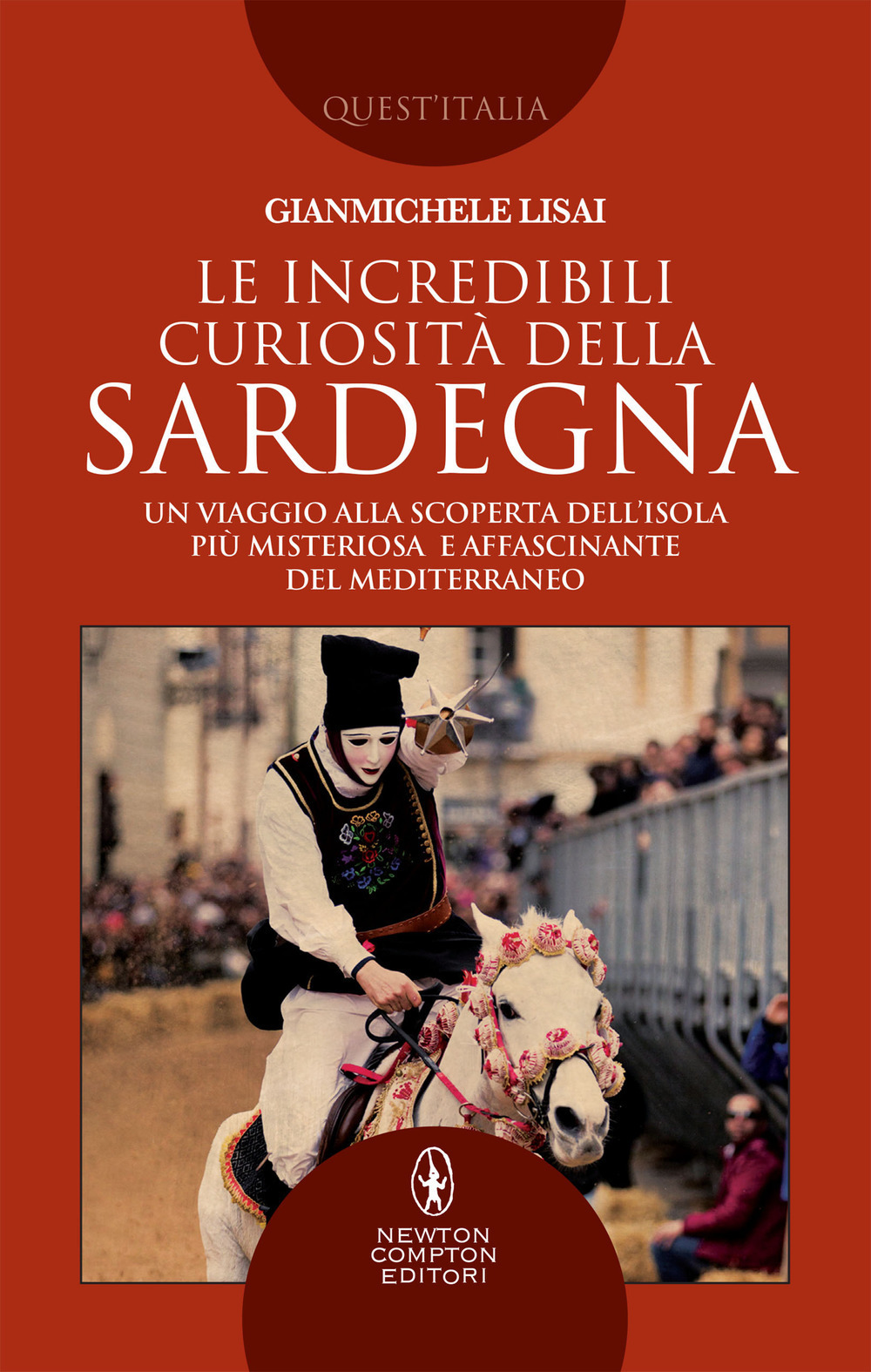 Libro incredibili curiosità della Sardegna. Un viaggio alla scoperta dell'isola più misteriosa e affascinante del Mediterraneo di Gianmichele Lisai - ean 9788822730534 - Newton Compton Editori