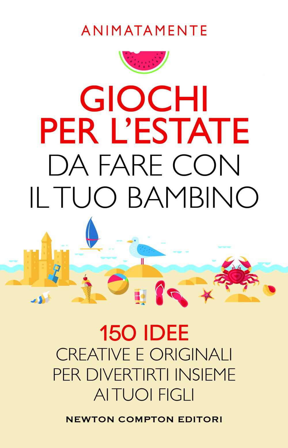Libro Giochi per l'estate da fare con il tuo bambino. 150 idee creative e originali per divertirti insieme ai tuoi figli di Animatamente - ean 9788822743985 - Newton Compton Editori