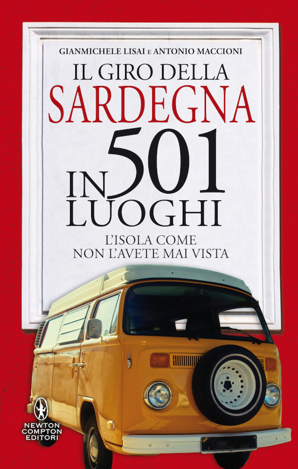 Libro giro della Sardegna in 501 luoghi. L'isola come non l'avete mai vista di Gianmichele Lisai; Antonio Maccioni - ean 9788822746801 - Newton Compton Editori