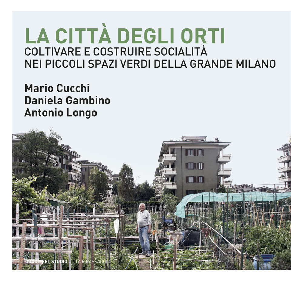 Libro città degli orti. Coltivare e costruire socialità nei piccoli spazi verdi della Grande Milano di Mario Cucchi; Daniela Gambino; Antonio Longo - ean 9788822905314 - Quodlibet