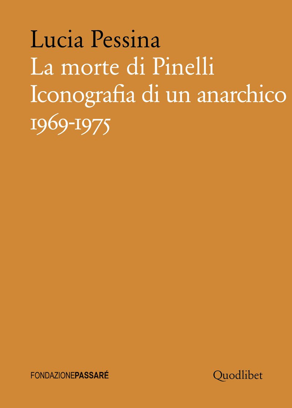 Libro morte di Pinelli. Iconografia di un anarchico 1969-1975 di Lucia Pessina - ean 9788822907509 - Quodlibet