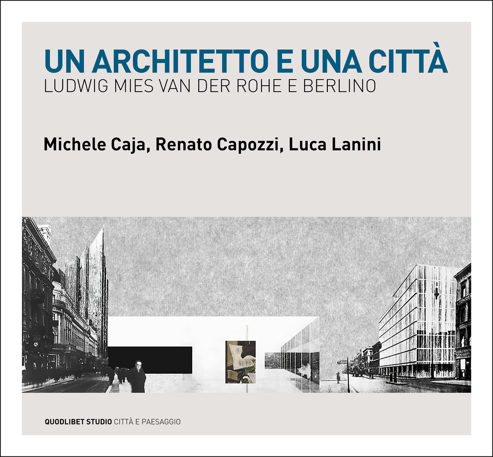 Libro architetto e una città. Ludwig Mies van der Rohe e Berlino di Michele Caja; Renato Capozzi; Luca Lanini - ean 9788822907707 - Quodlibet
