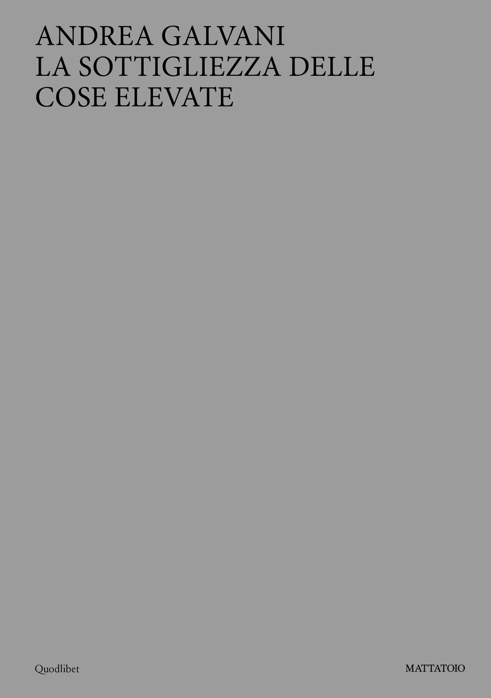 Libro Andrea Galvani. La sottigliezza delle cose elevate. Ediz. italiana e inglese di  - ean 9788822907943 - Quodlibet