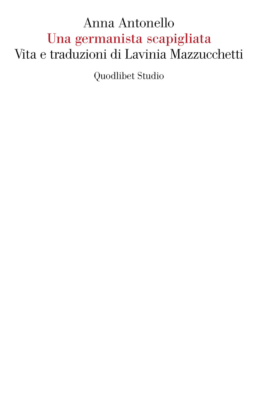 Libro germanista scapigliata. Vita e traduzioni di Lavinia Mazzucchetti di Anna Antonello - ean 9788822920805 - Quodlibet