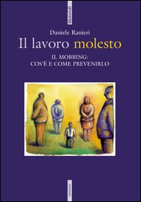 Libro lavoro molesto. Il mobbing: cos'è e come prevenirlo di Daniele Ranieri - ean 9788823005280 - Futura
