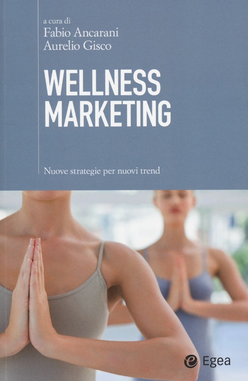 Libro Wellness marketing. Nuove strategie per nuovi trend di  - ean 9788823834064 - EGEA