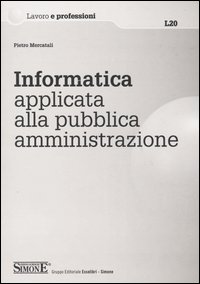 Libro Informatica applicata alla pubblica amministrazione di Pietro Mercatali - ean 9788824488471 - Edizioni Giuridiche Simone