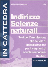 Libro Indirizzo scienze naturali. Test per l'ammissione alle scuole di specializzazione per insegnanti di scuola secondaria (S.I.SS.) di Michela Carlomagno - ean 9788824497015 - Edizioni Giuridiche Simone