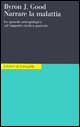 Libro Narrare la malattia. Lo sguardo antropologico sul rapporto medico-paziente di J. Byron Good - ean 9788824505529 - Einaudi