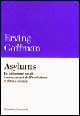 Libro Asylums. Le istituzioni totali: i meccanismi dell'esclusione e della violenza di Erving Goffman - ean 9788824506106 - Einaudi